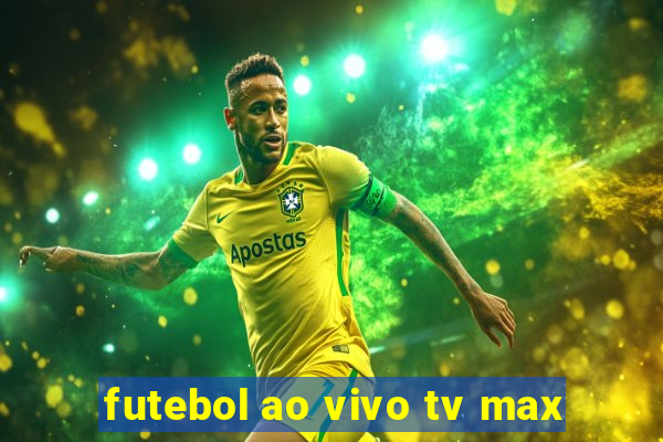 futebol ao vivo tv max